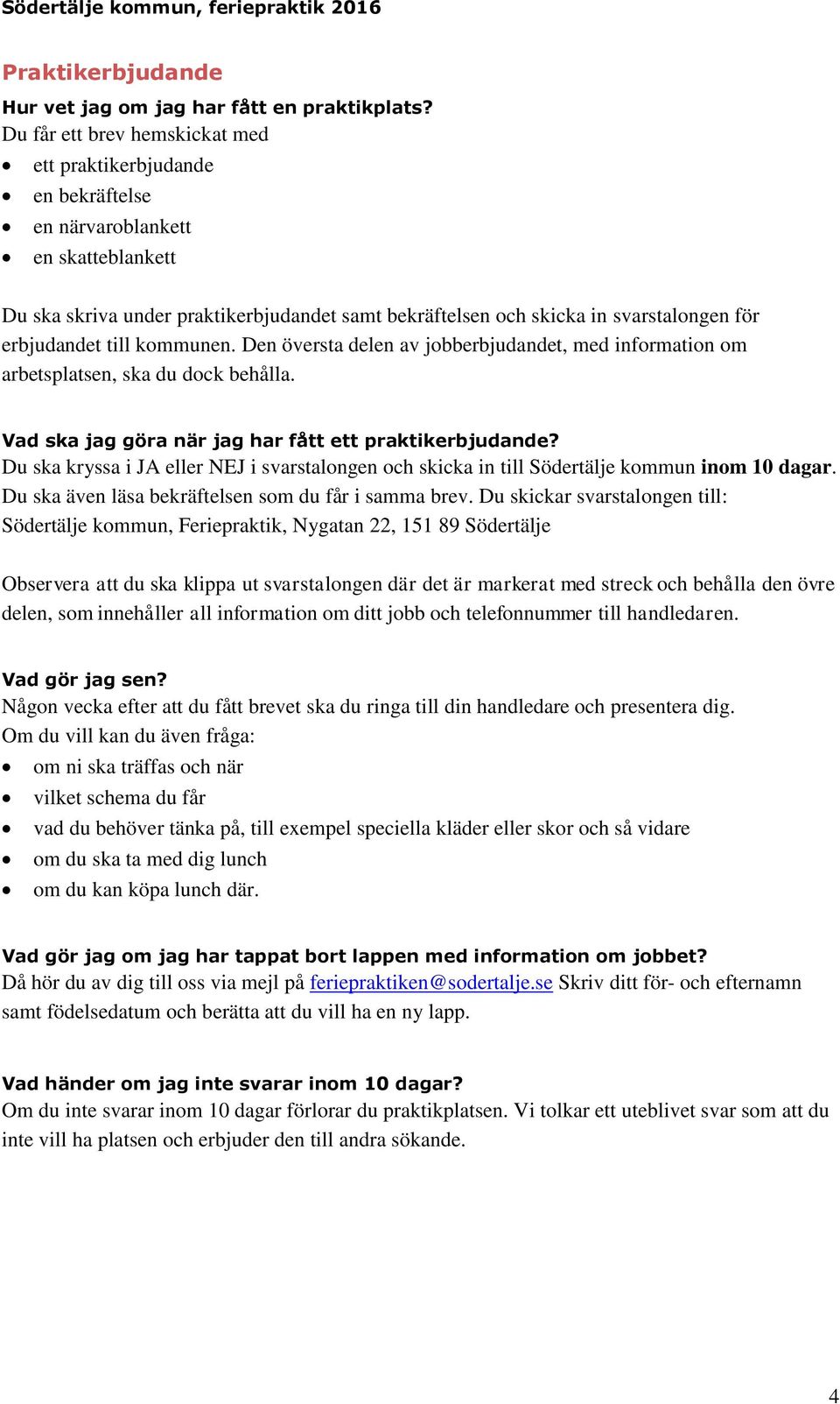 erbjudandet till kommunen. Den översta delen av jobberbjudandet, med information om arbetsplatsen, ska du dock behålla. Vad ska jag göra när jag har fått ett praktikerbjudande?