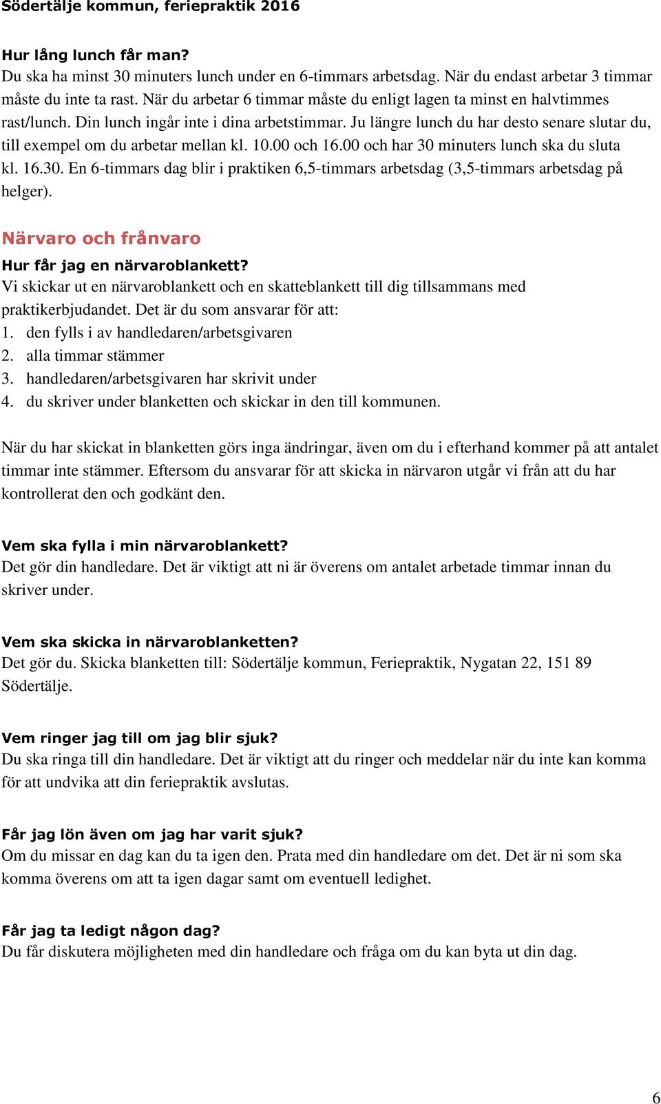 Ju längre lunch du har desto senare slutar du, till exempel om du arbetar mellan kl. 10.00 och 16.00 och har 30 