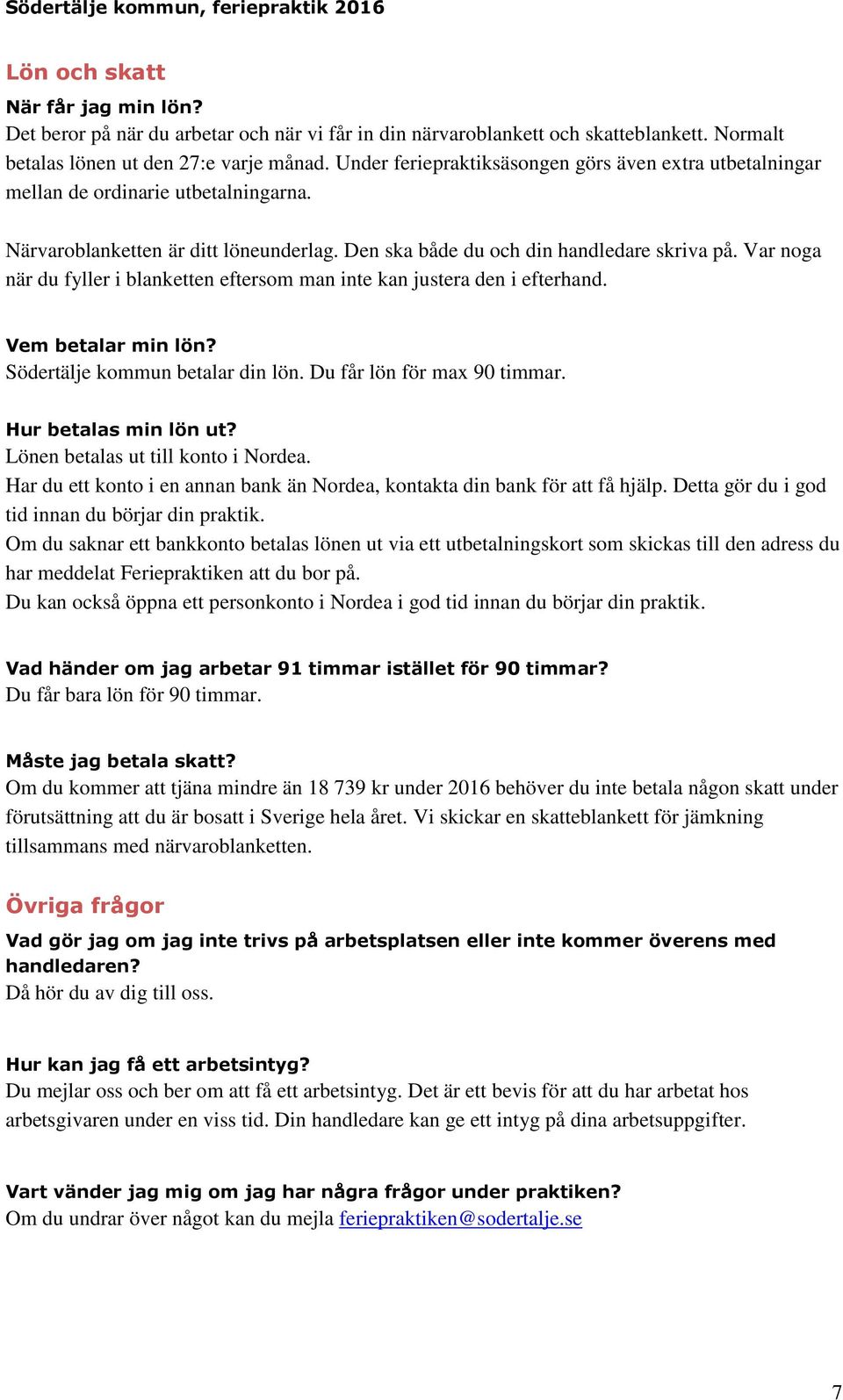 Var noga när du fyller i blanketten eftersom man inte kan justera den i efterhand. Vem betalar min lön? Södertälje kommun betalar din lön. Du får lön för max 90 timmar. Hur betalas min lön ut?