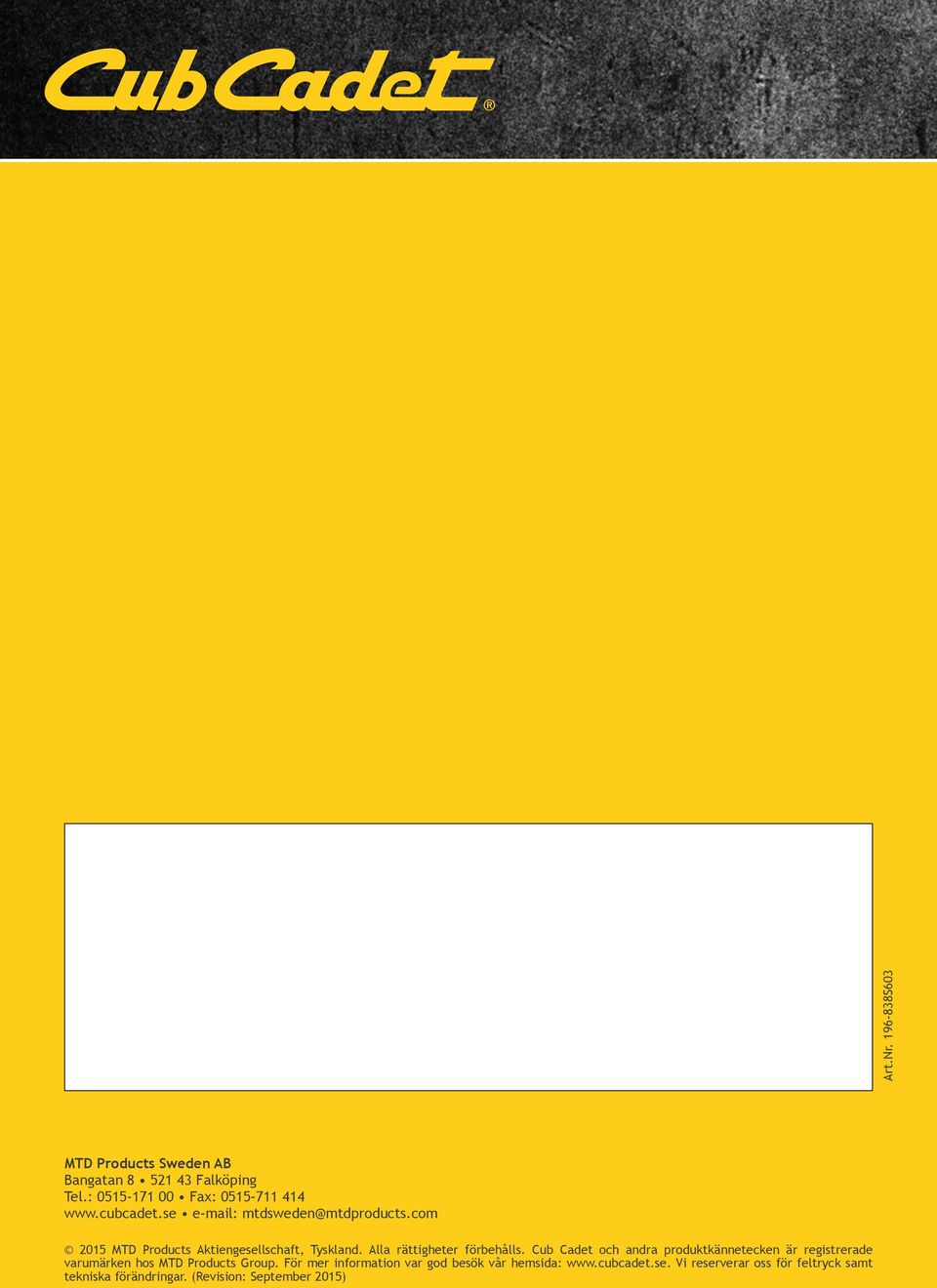 Alla rättigheter förbehålls. Cub Cadet och andra produktkännetecken är registrerade varumärken hos MTD Products Group.