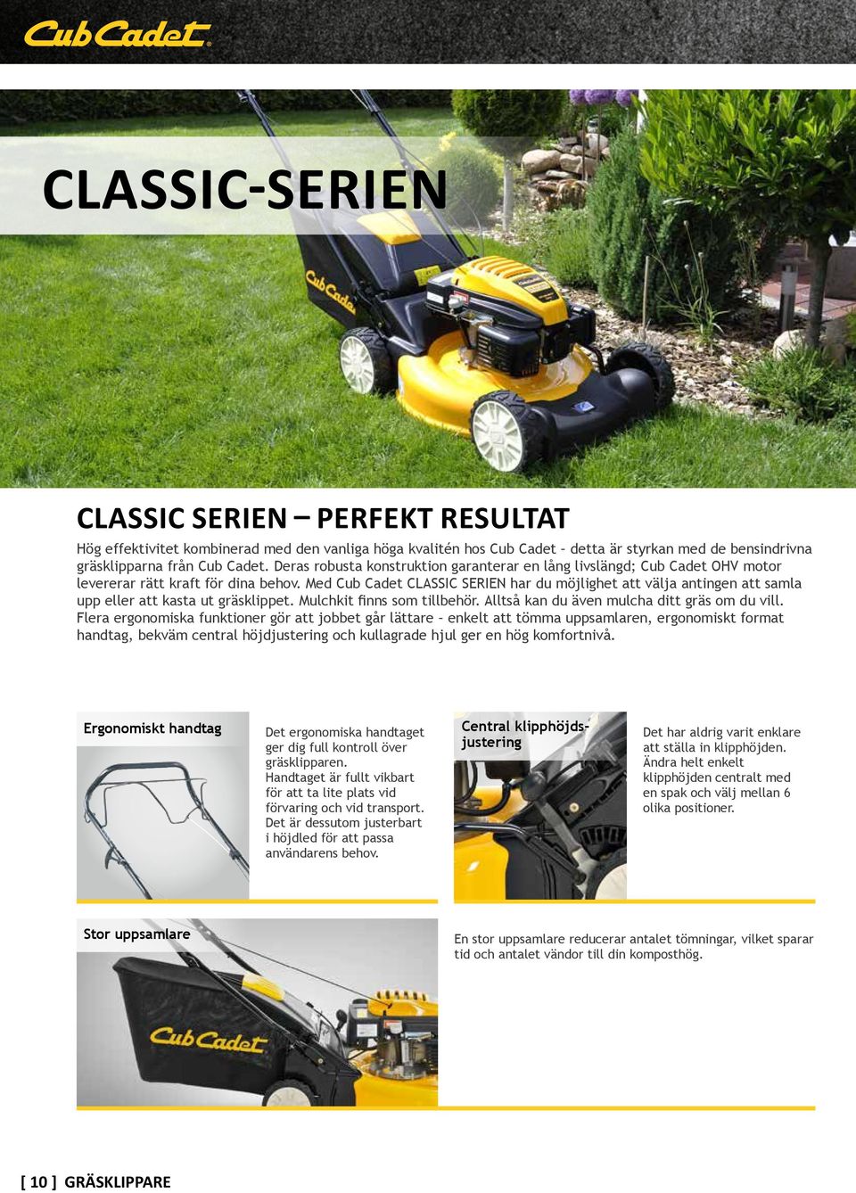 Med Cub Cadet CLASSIC SERIEN har du möjlighet att välja antingen att samla upp eller att kasta ut gräsklippet. Mulchkit finns som tillbehör. Alltså kan du även mulcha ditt gräs om du vill.