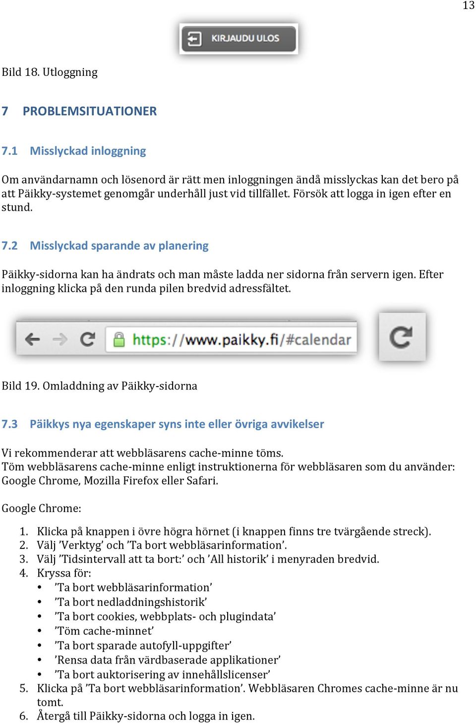 Försök att logga in igen efter en stund. 7.2 Misslyckad sparande av planering Päikky- sidorna kan ha ändrats och man måste ladda ner sidorna från servern igen.