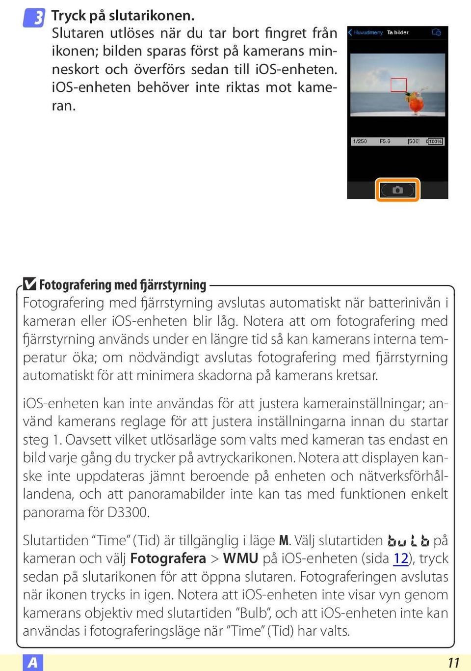 Notera att om fotografering med fjärrstyrning används under en längre tid så kan kamerans interna temperatur öka; om nödvändigt avslutas fotografering med fjärrstyrning automatiskt för att minimera