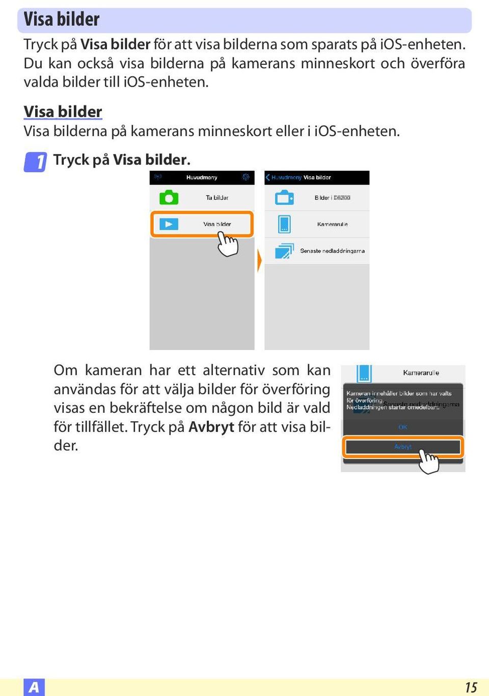 Visa bilder Visa bilderna på kamerans minneskort eller i ios-enheten. 1 Tryck på Visa bilder.