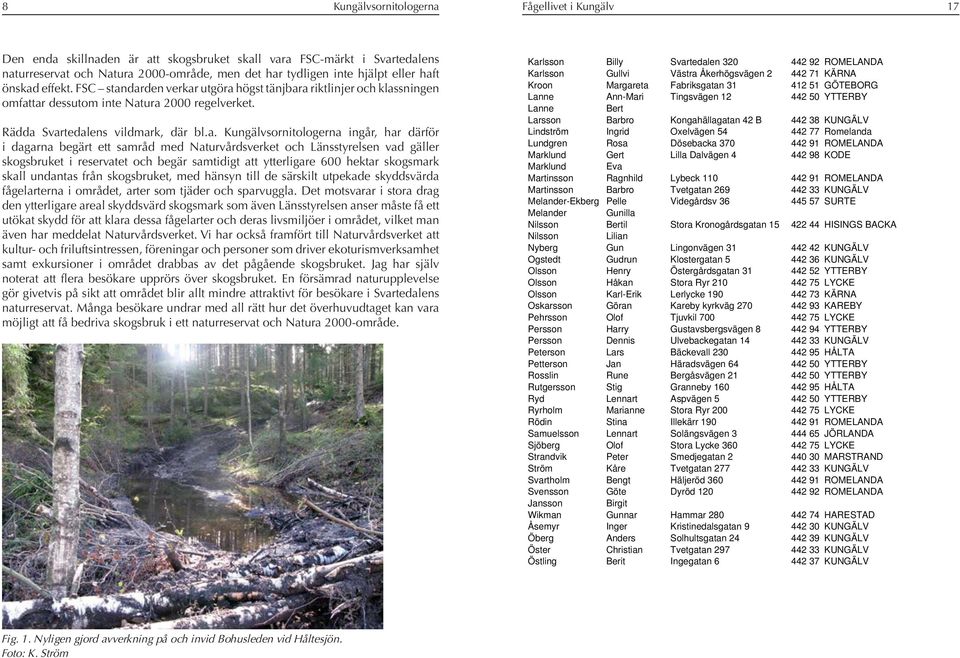 darden verkar utgöra högst tänjbara riktlinjer och klassningen omfattar dessutom inte Natura 2000 regelverket. Rädda Svartedalens vildmark, där bl.a. Kungälvsornitologerna ingår, har därför i dagarna