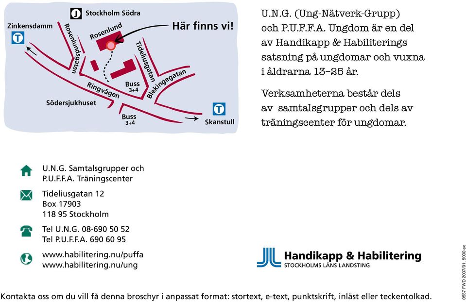 Verksamheterna består dels av samtalsgrupper och dels av träningscenter för ungdomar. U.N.G. Samtalsgrupper och P.U.F.F.A.