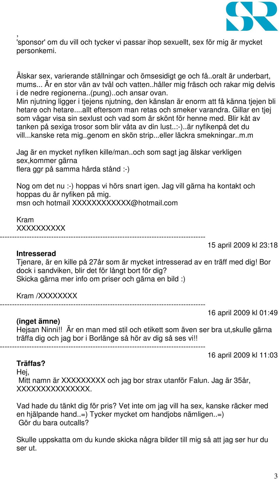 Min njutning ligger i tjejens njutning, den känslan är enorm att få känna tjejen bli hetare och hetare...allt eftersom man retas och smeker varandra.