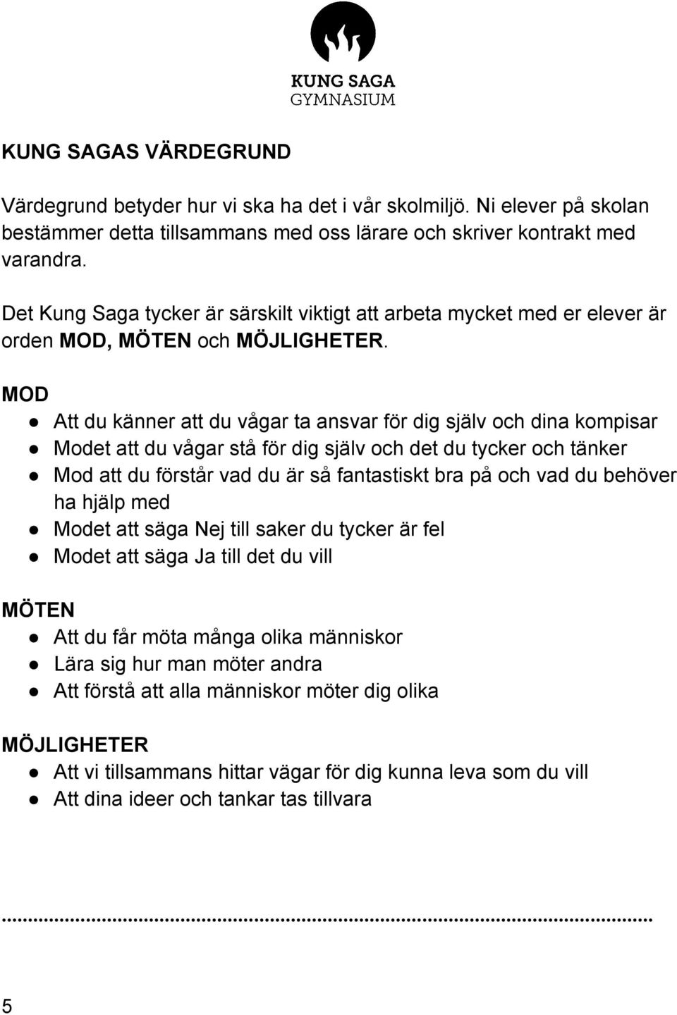 MOD Att du känner att du vågar ta ansvar för dig själv och dina kompisar Modet att du vågar stå för dig själv och det du tycker och tänker Mod att du förstår vad du är så fantastiskt bra på och vad