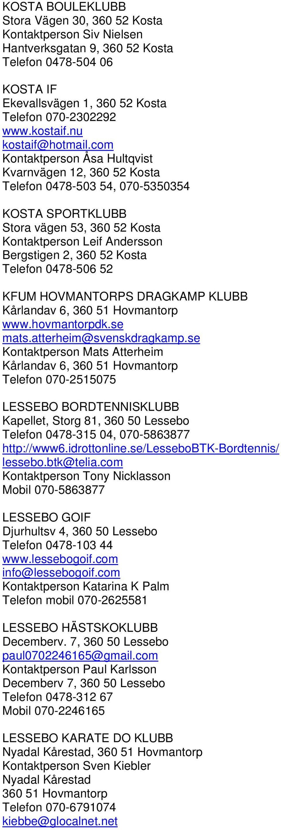 com Kontaktperson Åsa Hultqvist Kvarnvägen 12, 360 52 Kosta Telefon 0478-503 54, 070-5350354 KOSTA SPORTKLUBB Stora vägen 53, 360 52 Kosta Kontaktperson Leif Andersson Bergstigen 2, 360 52 Kosta