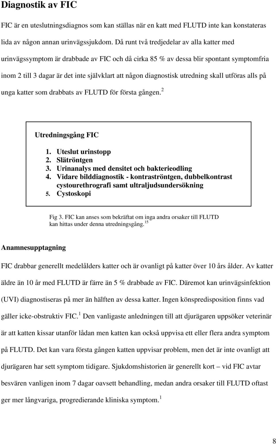 utredning skall utföras alls på unga katter som drabbats av FLUTD för första gången. 2 Utredningsgång FIC 1. Uteslut urinstopp 2. Slätröntgen 3. Urinanalys med densitet och bakterieodling 4.