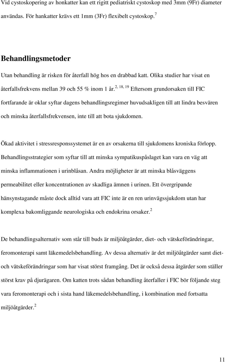 2, 18, 19 Eftersom grundorsaken till FIC fortfarande är oklar syftar dagens behandlingsregimer huvudsakligen till att lindra besvären och minska återfallsfrekvensen, inte till att bota sjukdomen.