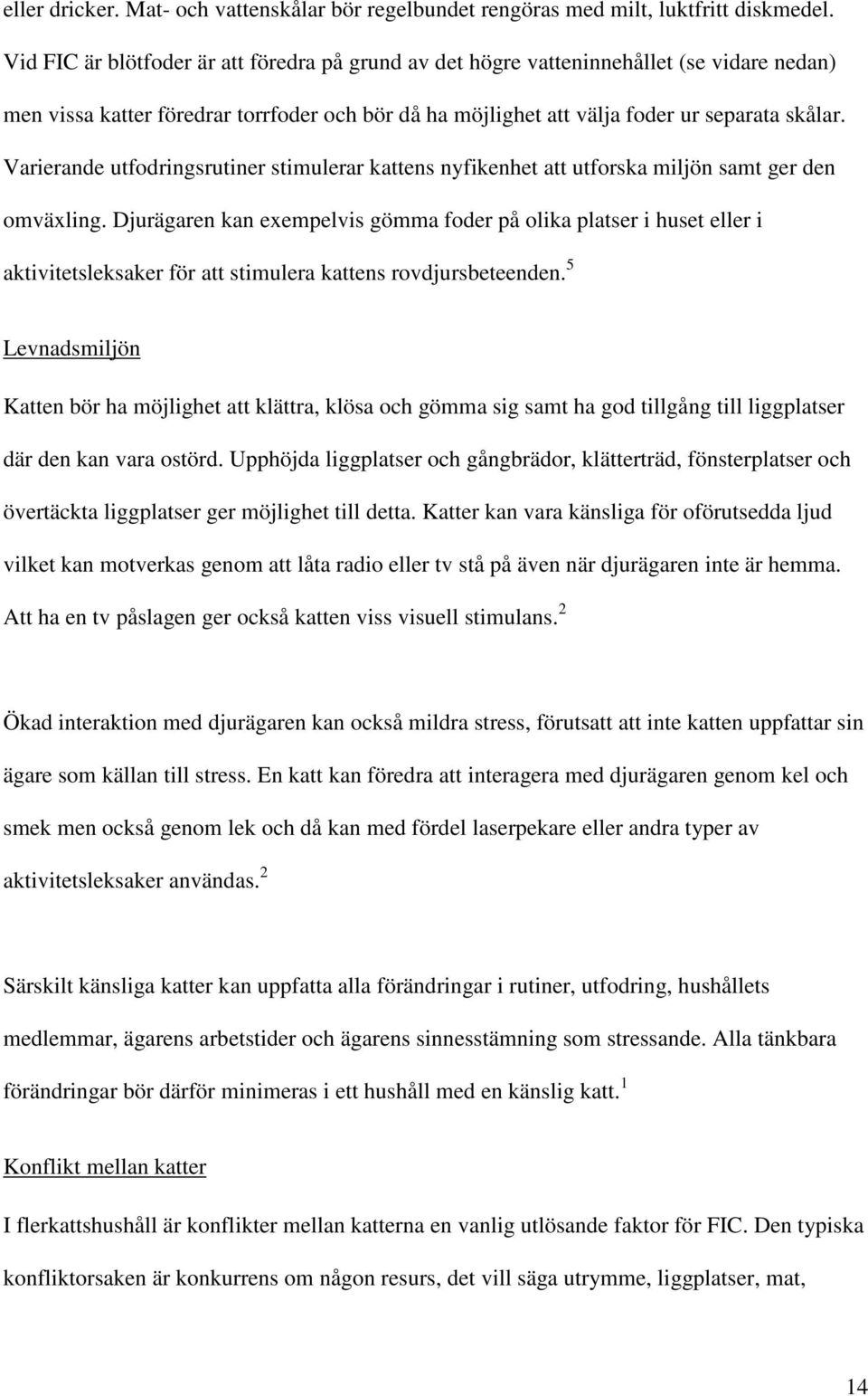 Varierande utfodringsrutiner stimulerar kattens nyfikenhet att utforska miljön samt ger den omväxling.