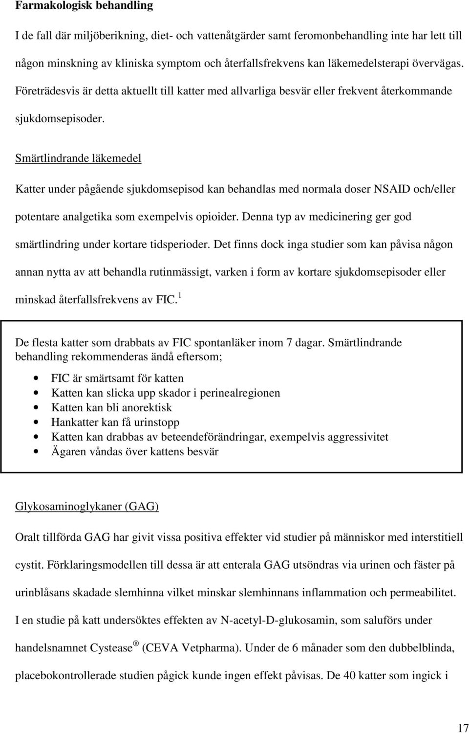 Smärtlindrande läkemedel Katter under pågående sjukdomsepisod kan behandlas med normala doser NSAID och/eller potentare analgetika som exempelvis opioider.