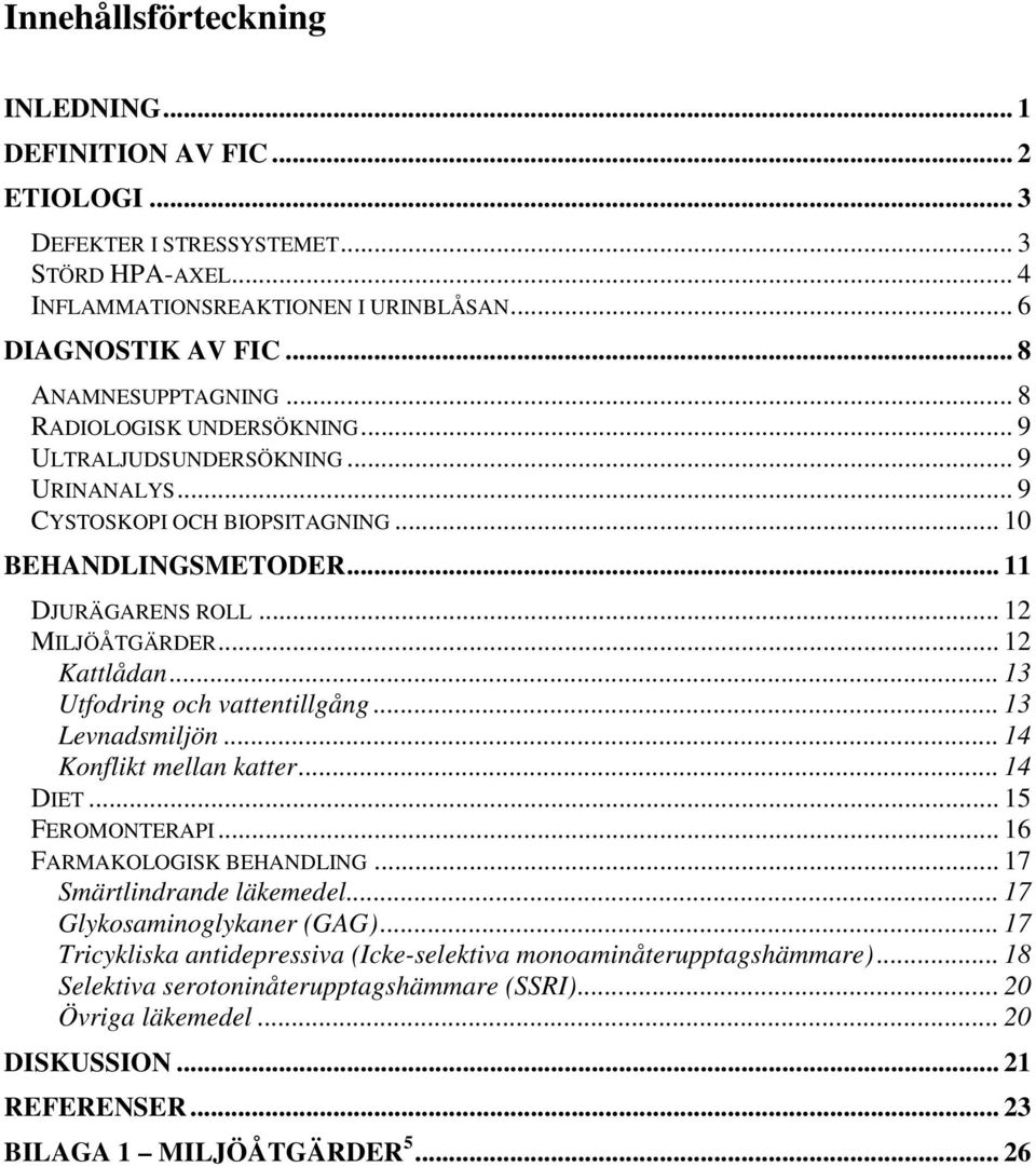 .. 12 Kattlådan... 13 Utfodring och vattentillgång... 13 Levnadsmiljön... 14 Konflikt mellan katter... 14 DIET... 15 FEROMONTERAPI... 16 FARMAKOLOGISK BEHANDLING... 17 Smärtlindrande läkemedel.