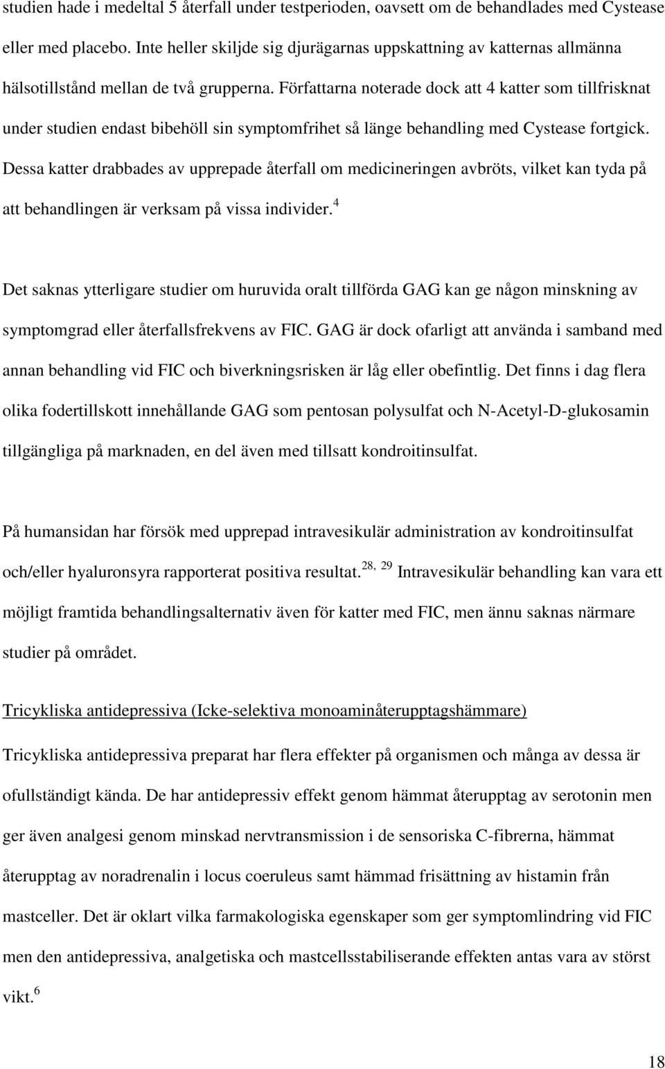 Författarna noterade dock att 4 katter som tillfrisknat under studien endast bibehöll sin symptomfrihet så länge behandling med Cystease fortgick.