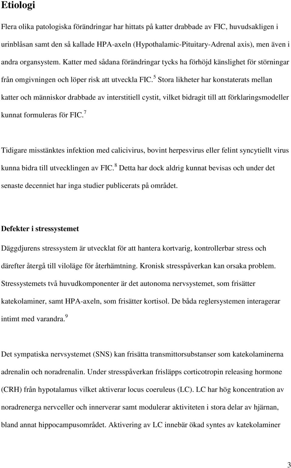 5 Stora likheter har konstaterats mellan katter och människor drabbade av interstitiell cystit, vilket bidragit till att förklaringsmodeller kunnat formuleras för FIC.