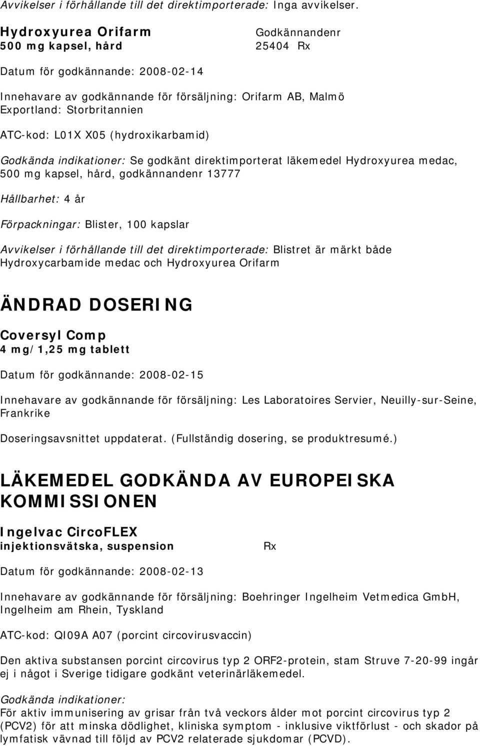 kapsel, hård, godkännandenr 13777 Hållbarhet: 4 år Blister, 100 kapslar Avvikelser i förhållande till det direktimporterade: Blistret är märkt både Hydroxycarbamide medac och Hydroxyurea Orifarm