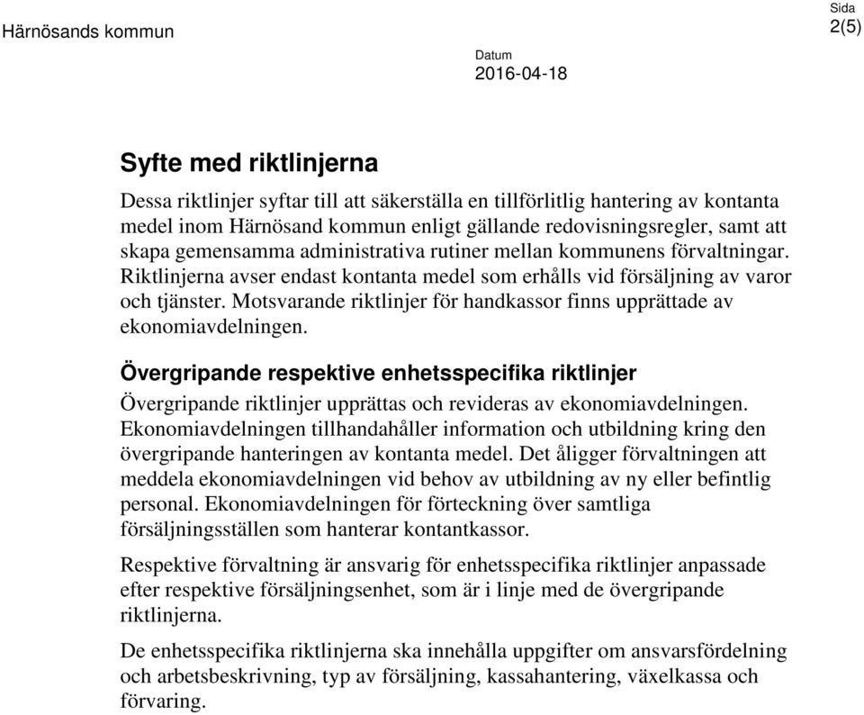 Motsvarande riktlinjer för handkassor finns upprättade av ekonomiavdelningen. Övergripande respektive enhetsspecifika riktlinjer Övergripande riktlinjer upprättas och revideras av ekonomiavdelningen.