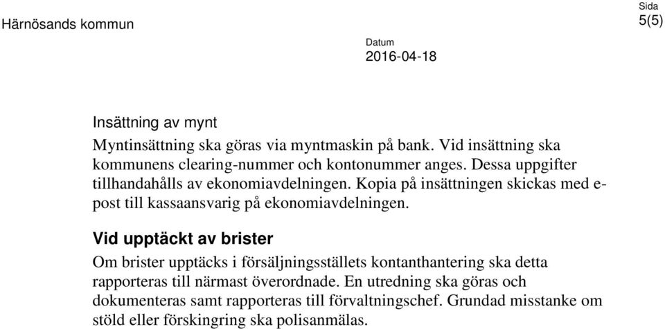 Kopia på insättningen skickas med e- post till kassaansvarig på ekonomiavdelningen.