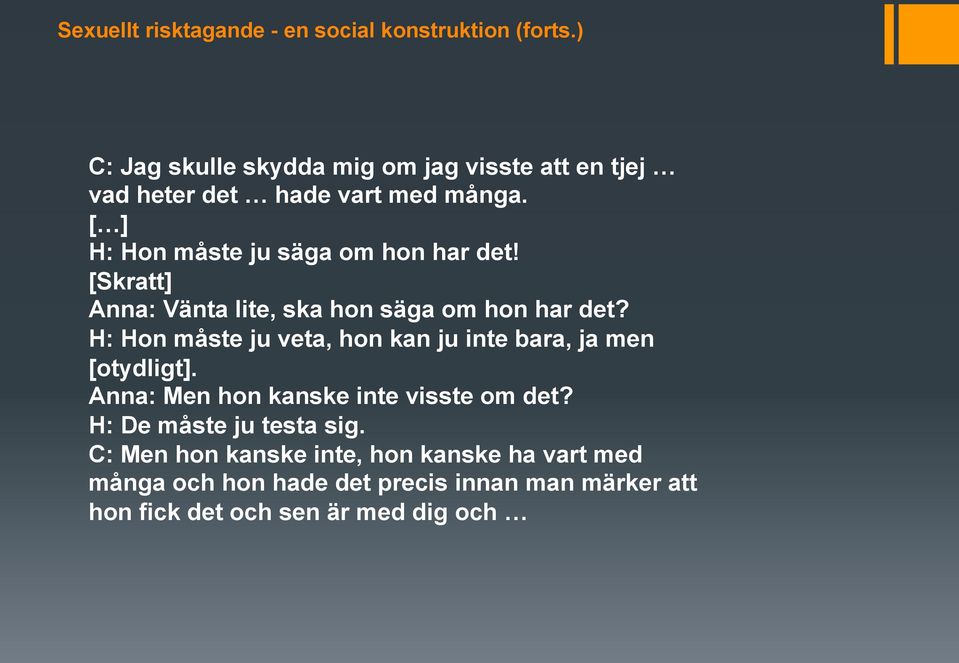 [ ] H: Hon måste ju säga om hon har det! [Skratt] Anna: Vänta lite, ska hon säga om hon har det?