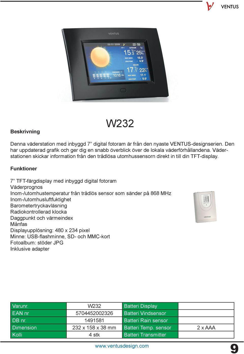 7 TFT-färgdisplay med inbyggd digital fotoram Väderprognos Inom-/utomhustemperatur från trådlös sensor som sänder på 868 MHz Inom-/utomhusluftfuktighet Barometertryckavläsning Radiokontrollerad