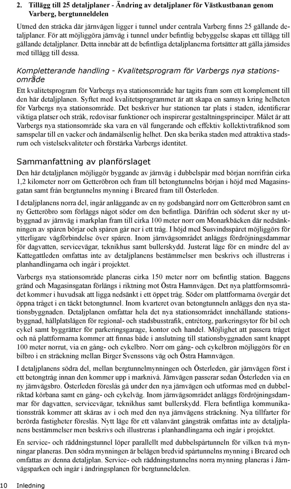 Detta innebär att de befintliga detaljplanerna fortsätter att gälla jämsides med tillägg till dessa.