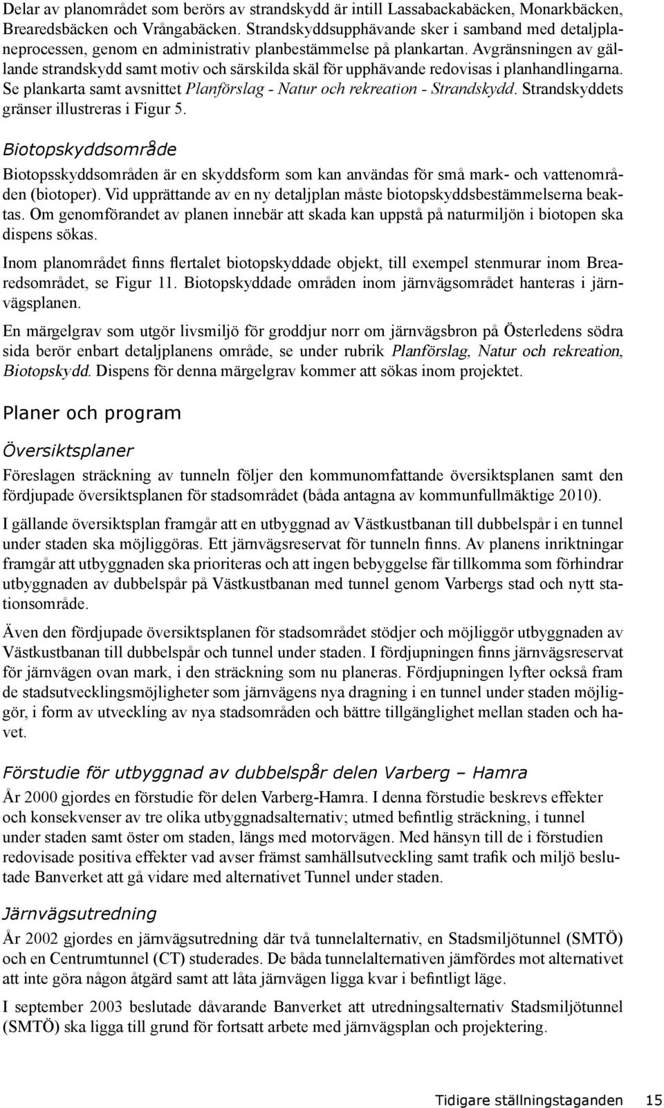 Avgränsningen av gällande strandskydd samt motiv och särskilda skäl för upphävande redovisas i planhandlingarna. Se plankarta samt avsnittet Planförslag - Natur och rekreation - Strandskydd.