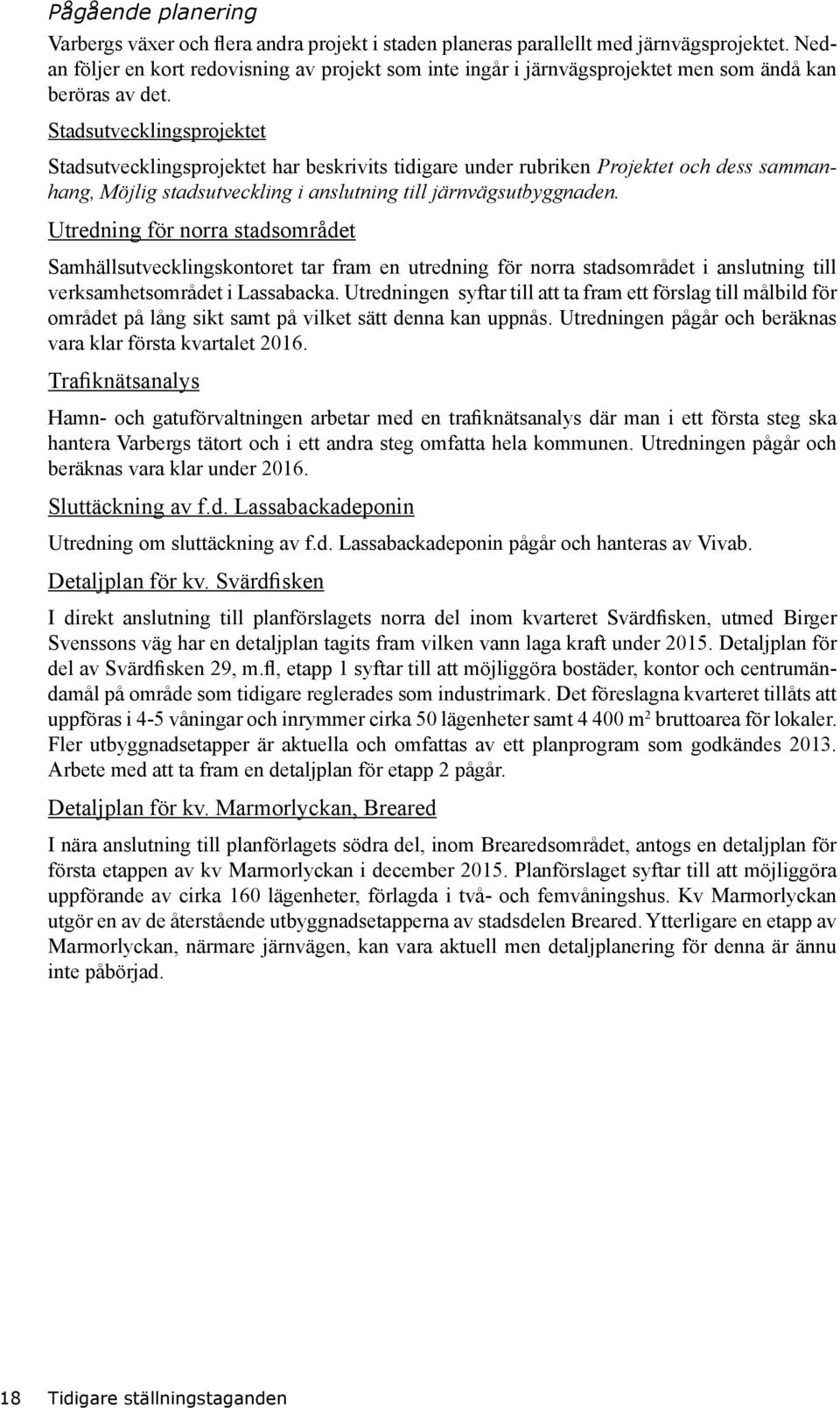 Stadsutvecklingsprojektet Stadsutvecklingsprojektet har beskrivits tidigare under rubriken Projektet och dess sammanhang, Möjlig stadsutveckling i anslutning till järnvägsutbyggnaden.