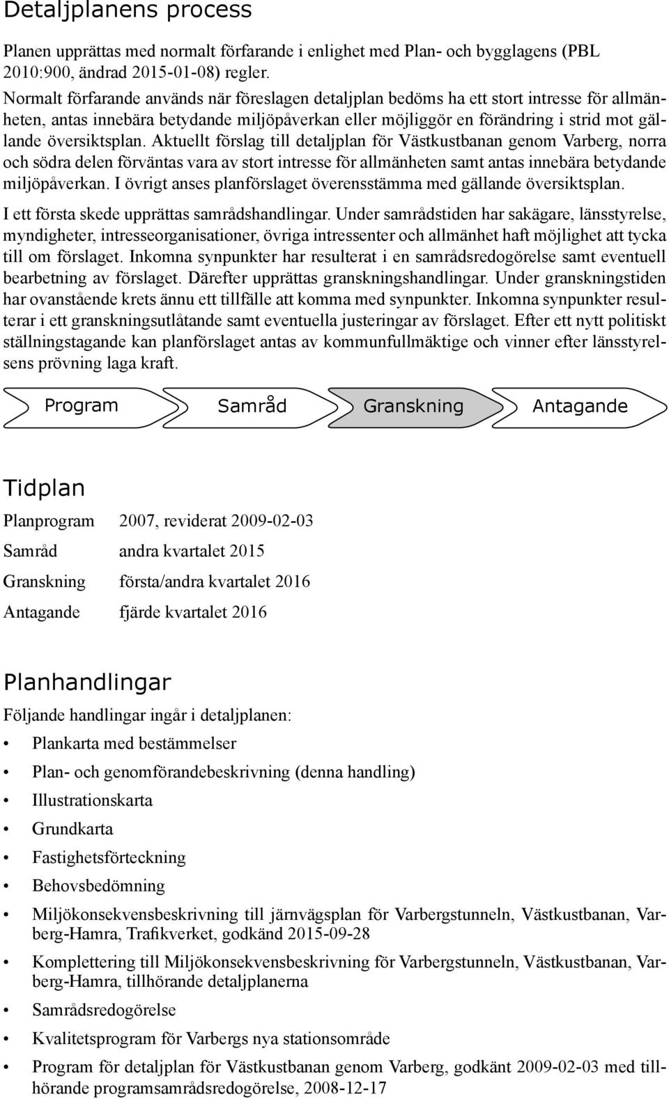 översiktsplan. Aktuellt förslag till detaljplan för Västkustbanan genom Varberg, norra och södra delen förväntas vara av stort intresse för allmänheten samt antas innebära betydande miljöpåverkan.