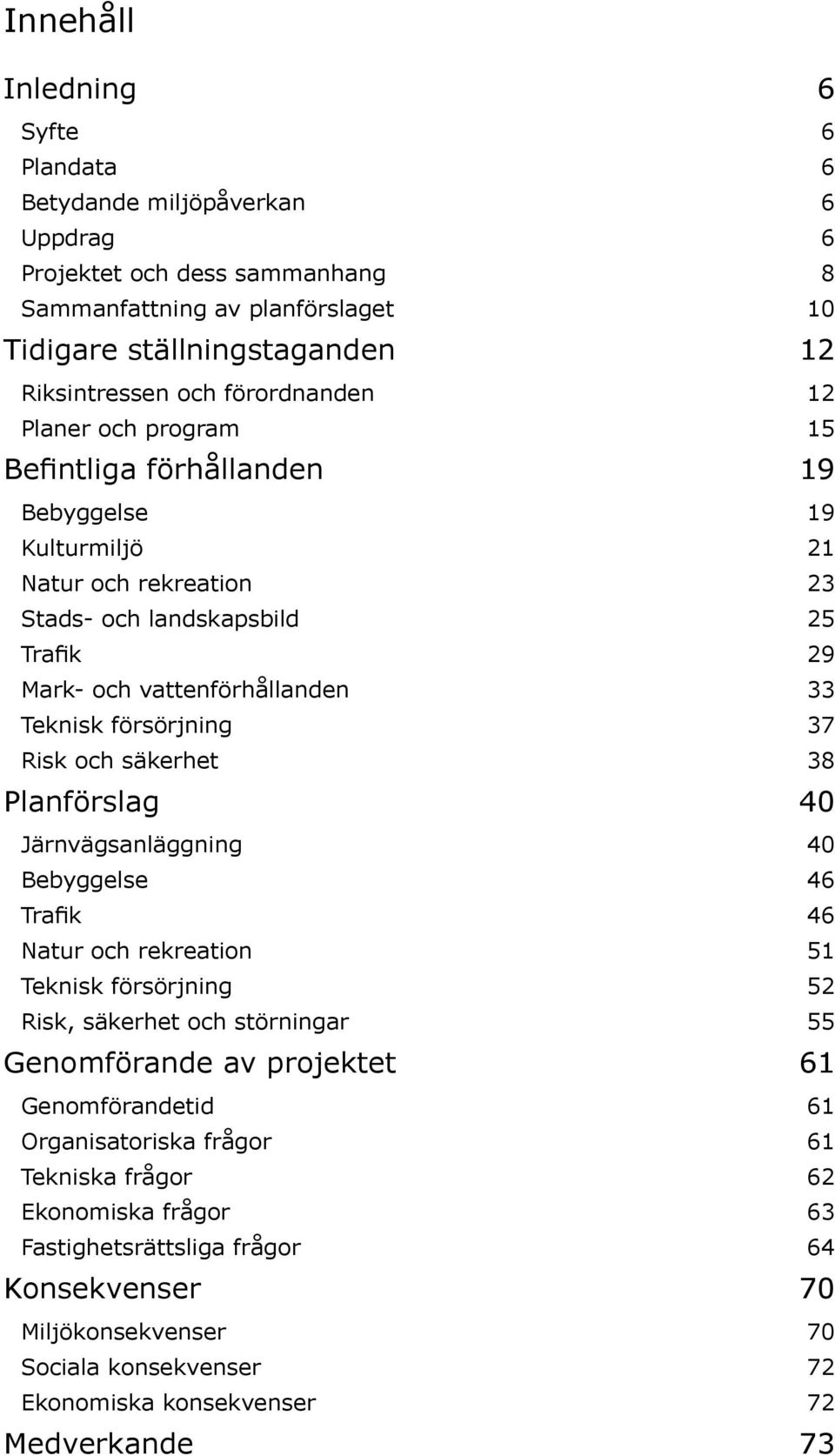 försörjning 37 Risk och säkerhet 38 Planförslag 40 Järnvägsanläggning 40 Bebyggelse 46 Trafik 46 Natur och rekreation 51 Teknisk försörjning 52 Risk, säkerhet och störningar 55 Genomförande av