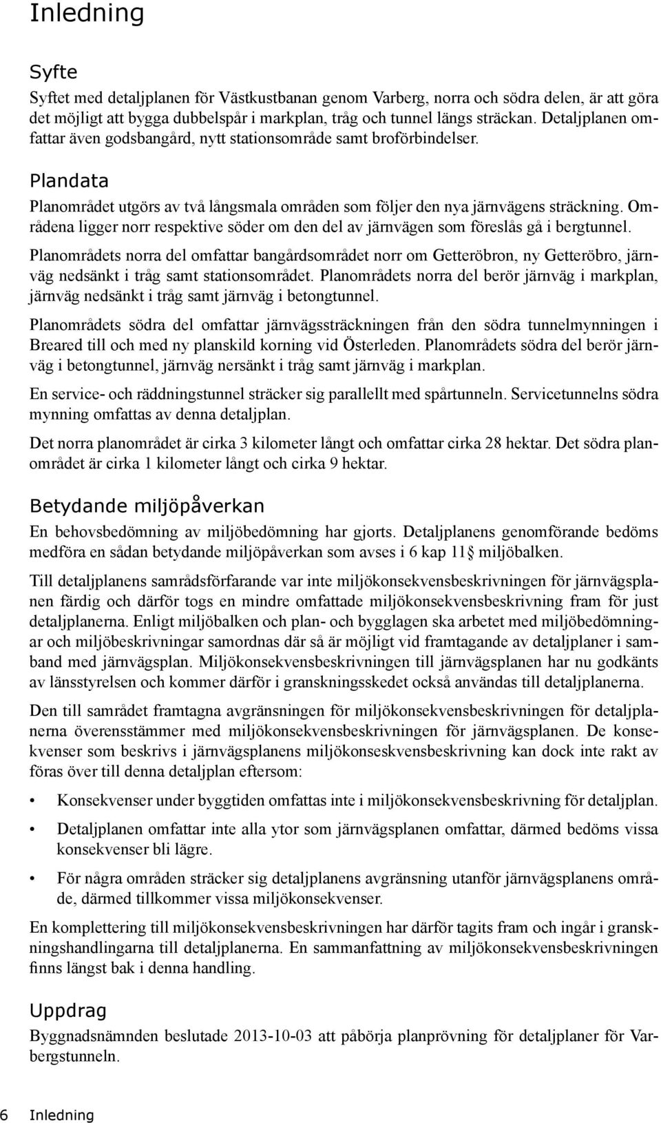 Områdena ligger norr respektive söder om den del av järnvägen som föreslås gå i bergtunnel.