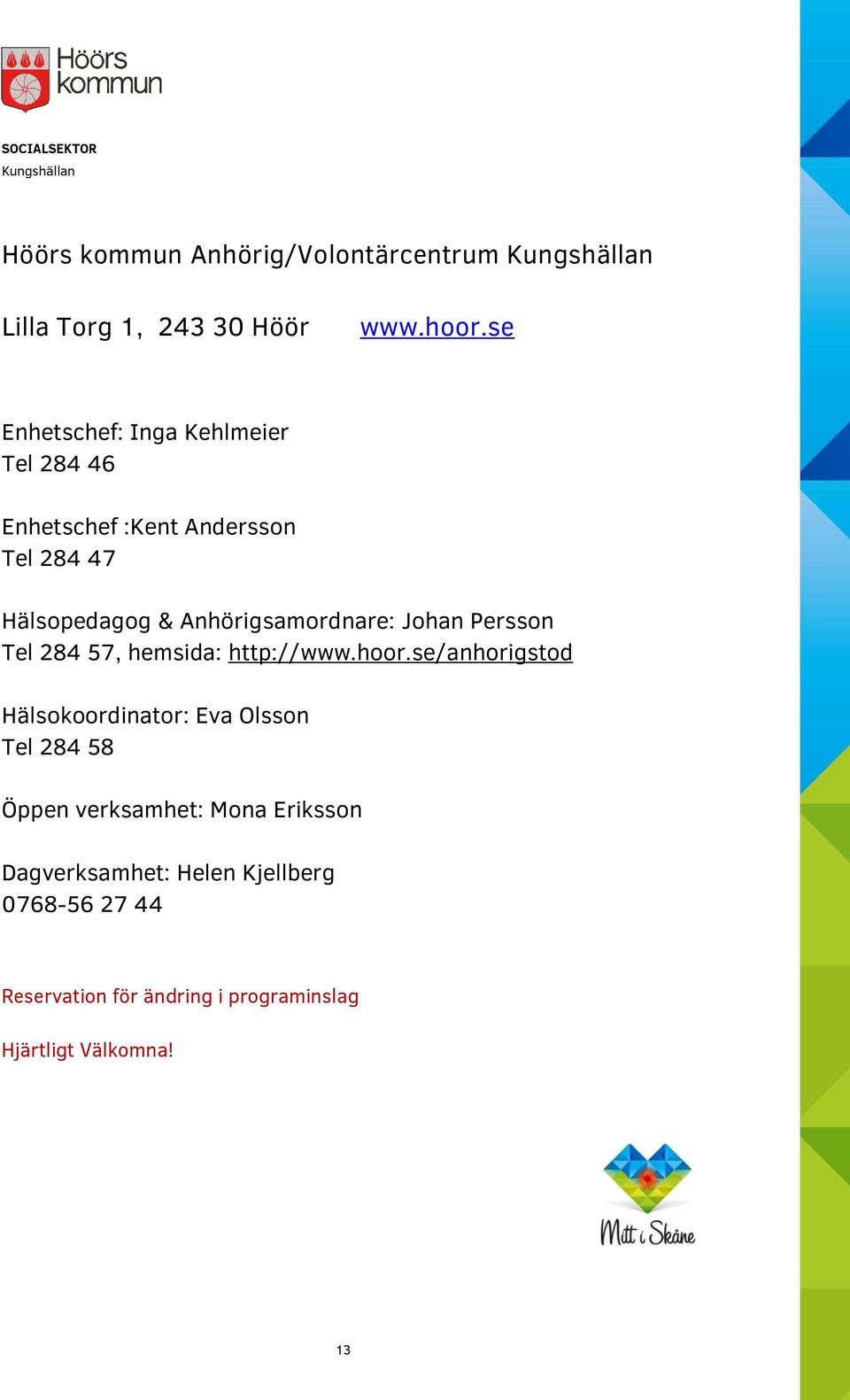Anhörigsamordnare: Johan Persson Tel 284 57, hemsida: http://www.hoor.