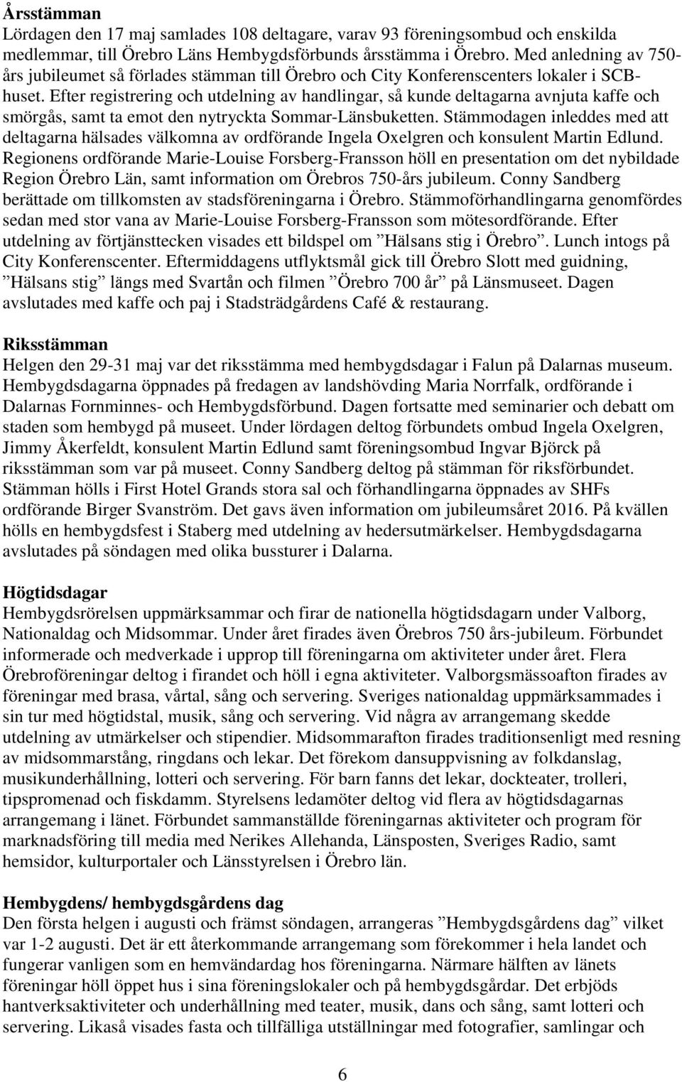 Efter registrering och utdelning av handlingar, så kunde deltagarna avnjuta kaffe och smörgås, samt ta emot den nytryckta Sommar-Länsbuketten.