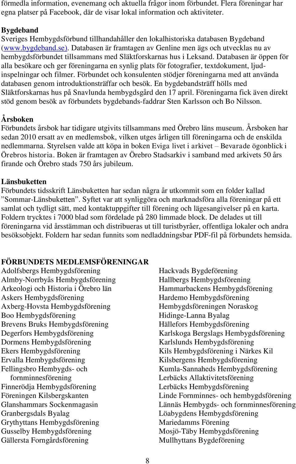 Databasen är framtagen av Genline men ägs och utvecklas nu av hembygdsförbundet tillsammans med Släktforskarnas hus i Leksand.