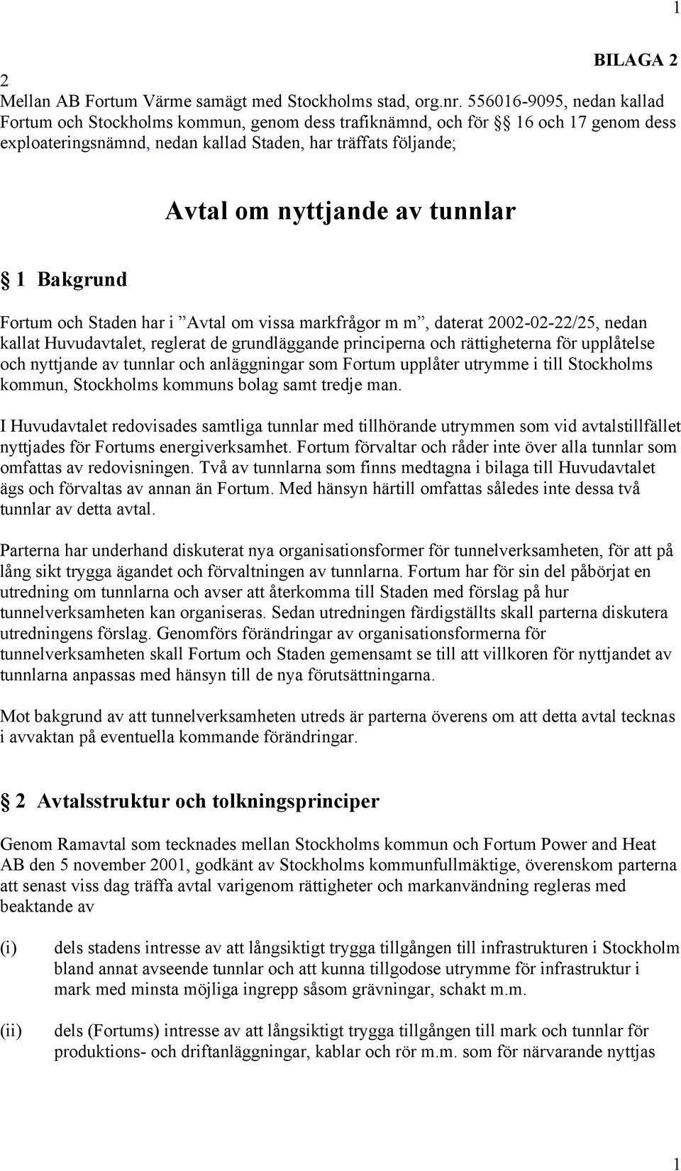 tunnlar 1 Bakgrund Fortum och Staden har i Avtal om vissa markfrågor m m, daterat 2002-02-22/25, nedan kallat Huvudavtalet, reglerat de grundläggande principerna och rättigheterna för upplåtelse och