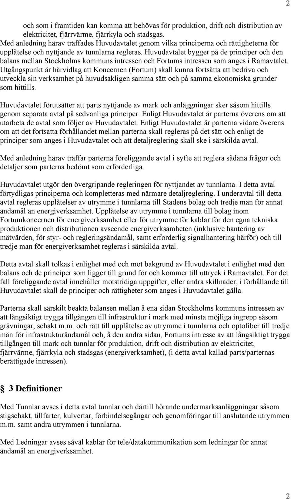 Huvudavtalet bygger på de principer och den balans mellan Stockholms kommuns intressen och Fortums intressen som anges i Ramavtalet.