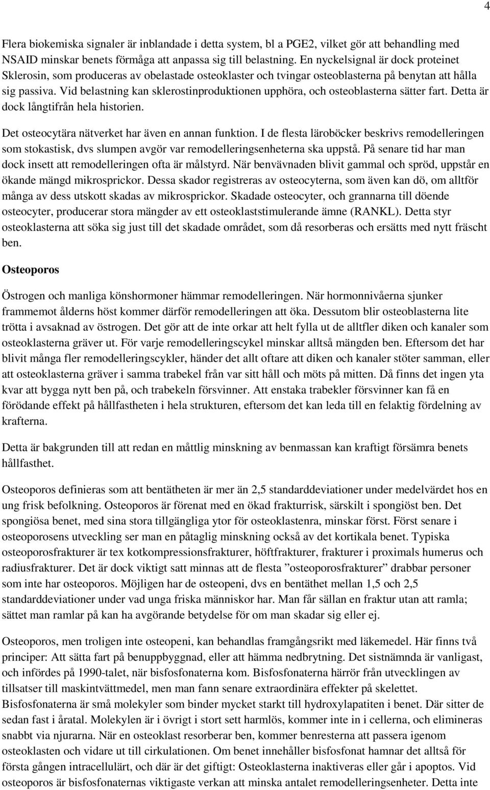 Vid belastning kan sklerostinproduktionen upphöra, och osteoblasterna sätter fart. Detta är dock långtifrån hela historien. Det osteocytära nätverket har även en annan funktion.