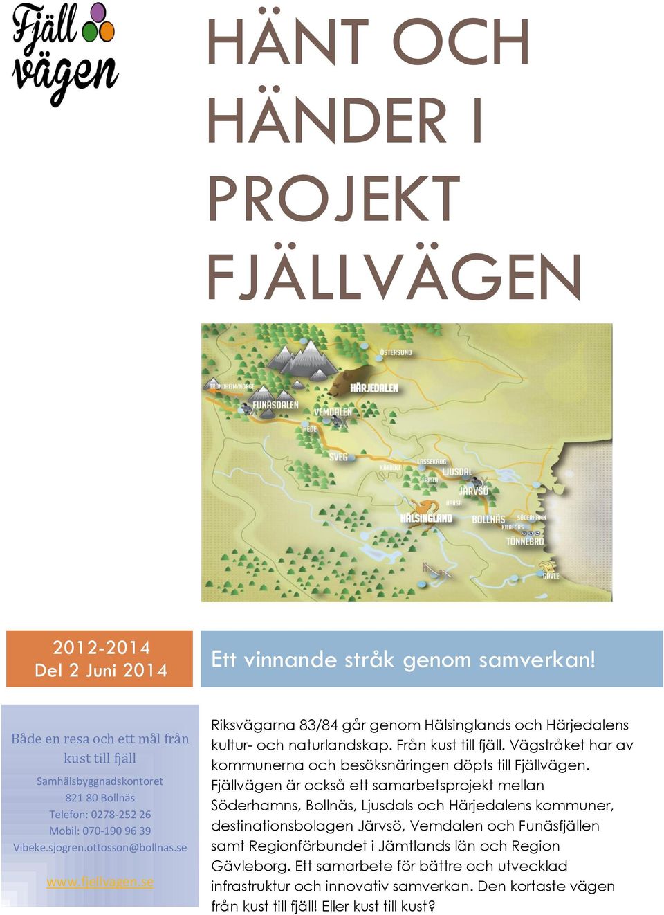 se Riksvägarna 83/84 går genom Hälsinglands och Härjedalens kultur- och naturlandskap. Från kust till fjäll. Vägstråket har av kommunerna och besöksnäringen döpts till Fjällvägen.