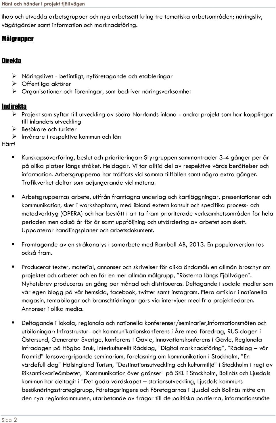 utveckling av södra Norrlands inland - andra projekt som har kopplingar till inlandets utveckling Besökare och turister Invånare i respektive kommun och län Hänt!