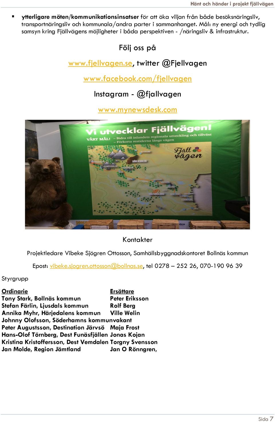 com/fjellvagen Instagram - @fjallvagen www.mynewsdesk.com Styrgrupp Kontakter Projektledare Vibeke Sjögren Ottosson, Samhällsbyggnadskontoret Bollnäs kommun Epost: vibeke.sjogren.ottosson@bollnas.