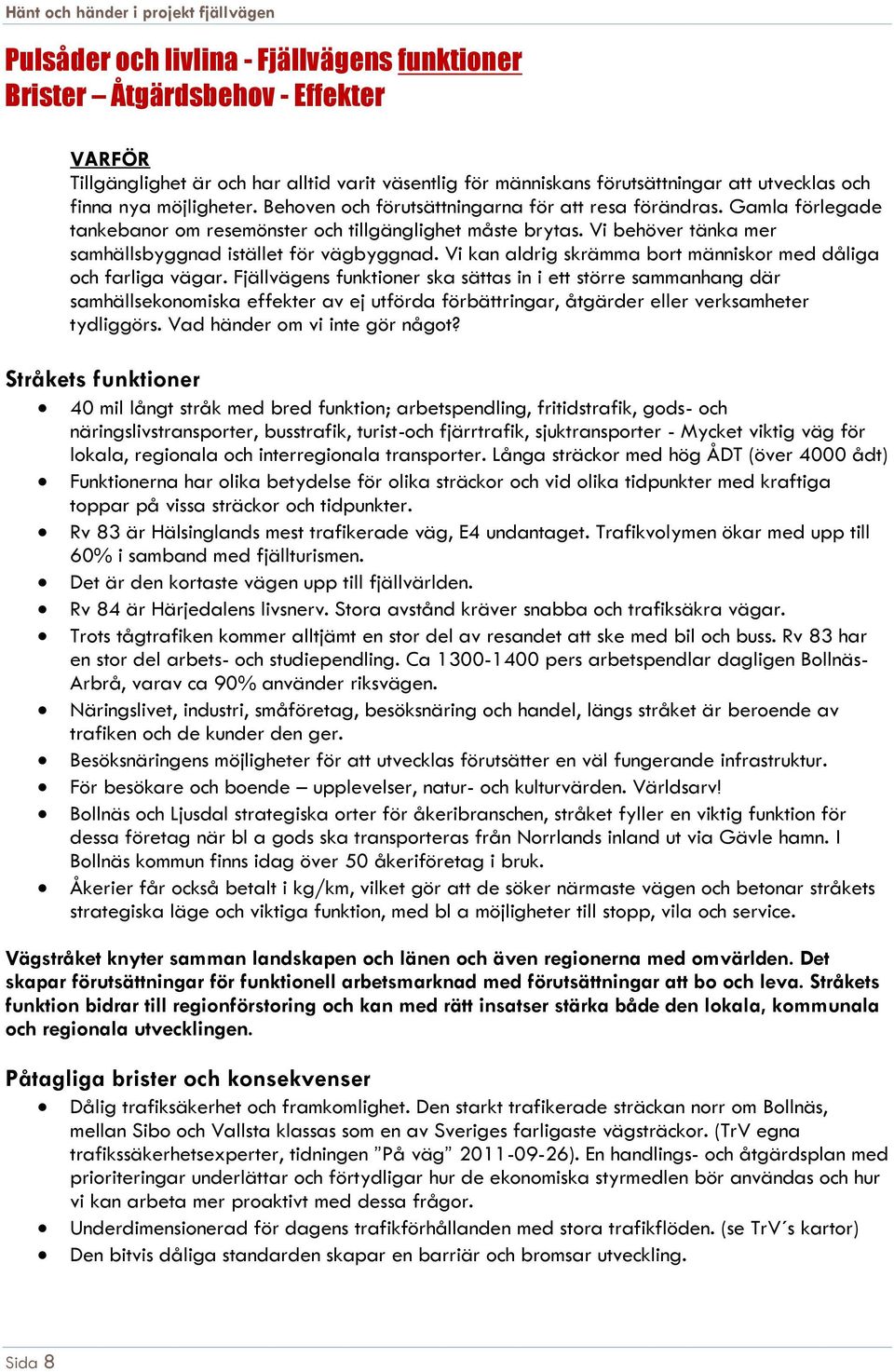 Vi behöver tänka mer samhällsbyggnad istället för vägbyggnad. Vi kan aldrig skrämma bort människor med dåliga och farliga vägar.