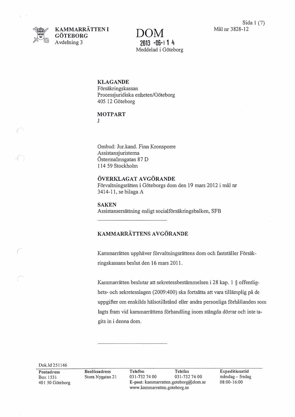 Assistansersättning enligt socialförsäkringsbalken, SFB KAMMARRÄTTENS AVGÖRANDE Kammarrätten upphäver förvaltningsrättens dom och fastställer Försäkringskassans beslut den 16 mars 2011.