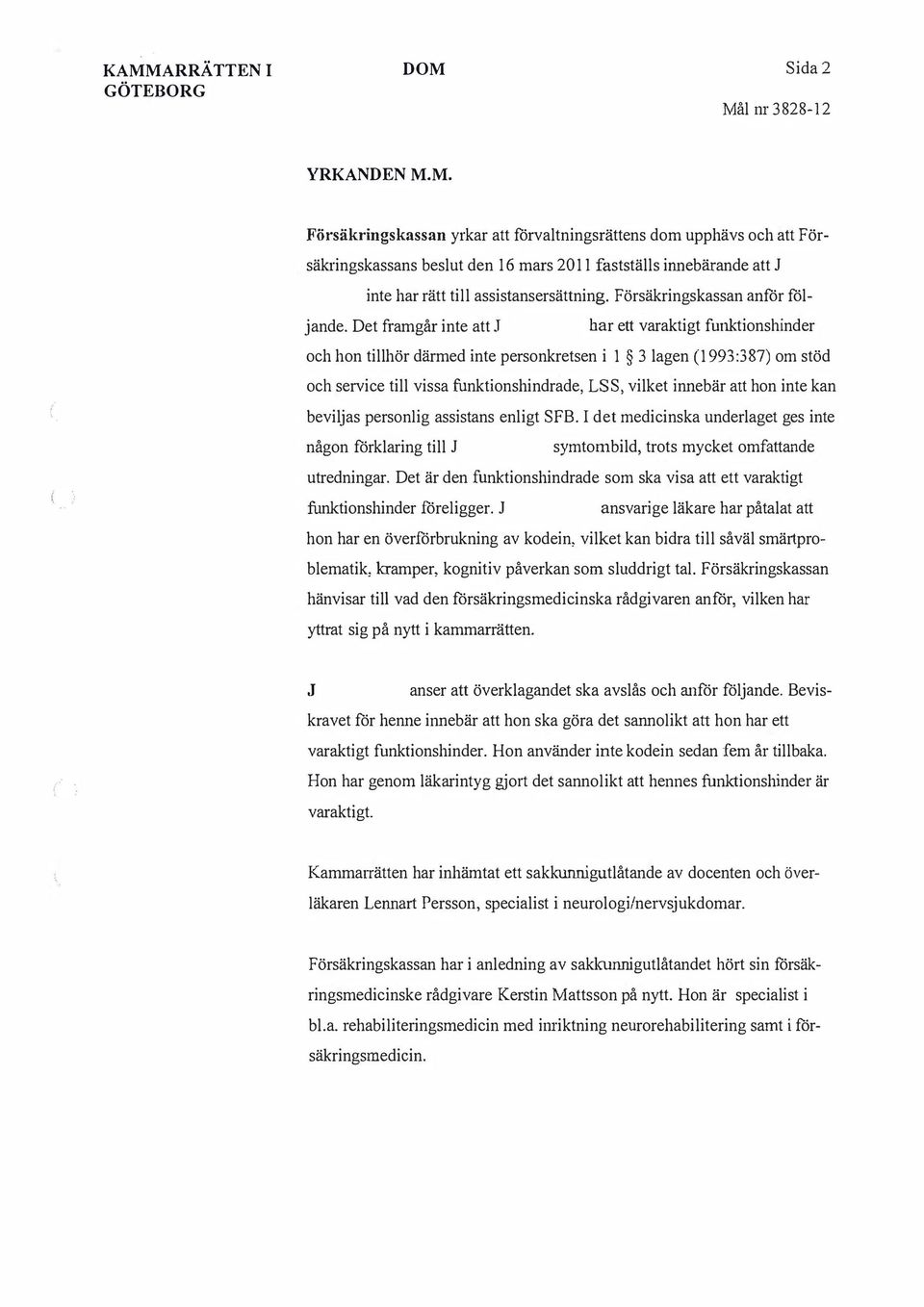Det framgår inte att bar ett varaktigt funktionshinder och hon tillhör därmed inte personkretsen i 1 3 lagen (1993:387) om stöd och service till vissa funktionshindrade, LSS, vilket innebär att hon