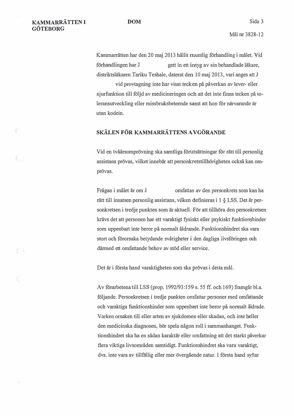eller njurfunktion till följd av medicineringen och att det inte finns tecken på toleransutveckling eller missbruksbeteende samt att hon för närvarande är utan kodein.