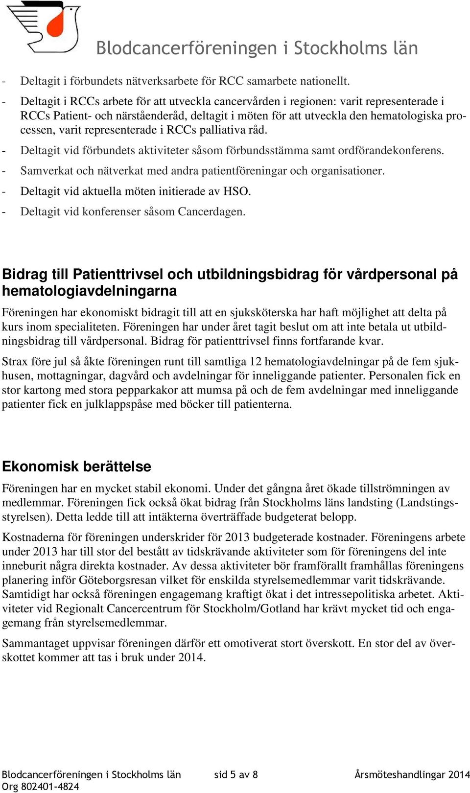 representerade i RCCs palliativa råd. - Deltagit vid förbundets aktiviteter såsom förbundsstämma samt ordförandekonferens. - Samverkat och nätverkat med andra patientföreningar och organisationer.