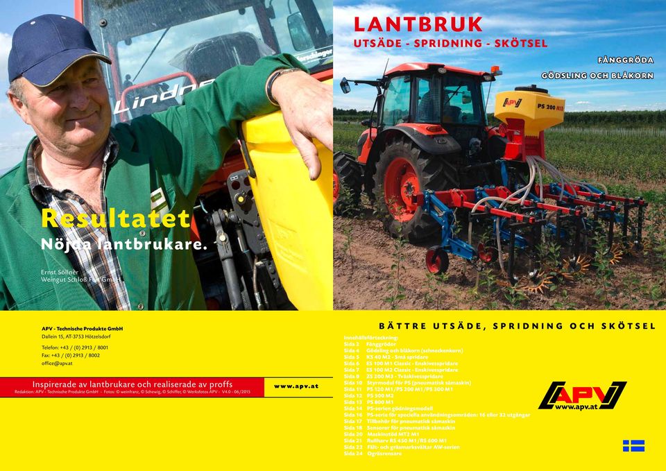 at Inspirerade av lantbrukare och realiserade av proffs Redaktion: APV - Technische Produkte GmbH - Fotos: weinfranz, Schewig, Schiffer, Werksfotos APV - V4.0-06/2015 www.apv.