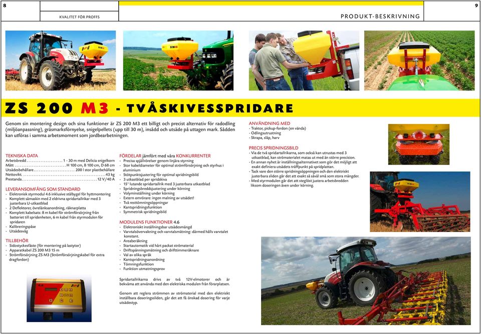ANVÄNDNING MED - Traktor, pickup-fordon (en vända) - Odlingsutrustning - Skrapa, släp, harv Arbetsbredd...1-30 m med Delicia snigelkorn Mått...H 100 cm, B 100 cm, D 68 cm Utsädesbehållare.