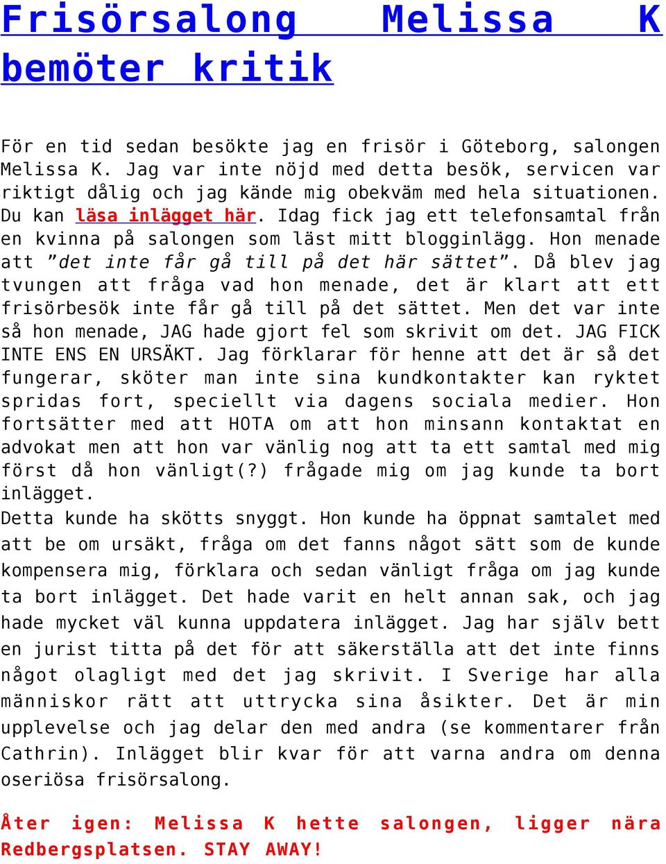 Idag fick jag ett telefonsamtal från en kvinna på salongen som läst mitt blogginlägg. Hon menade att det inte får gå till på det här sättet.