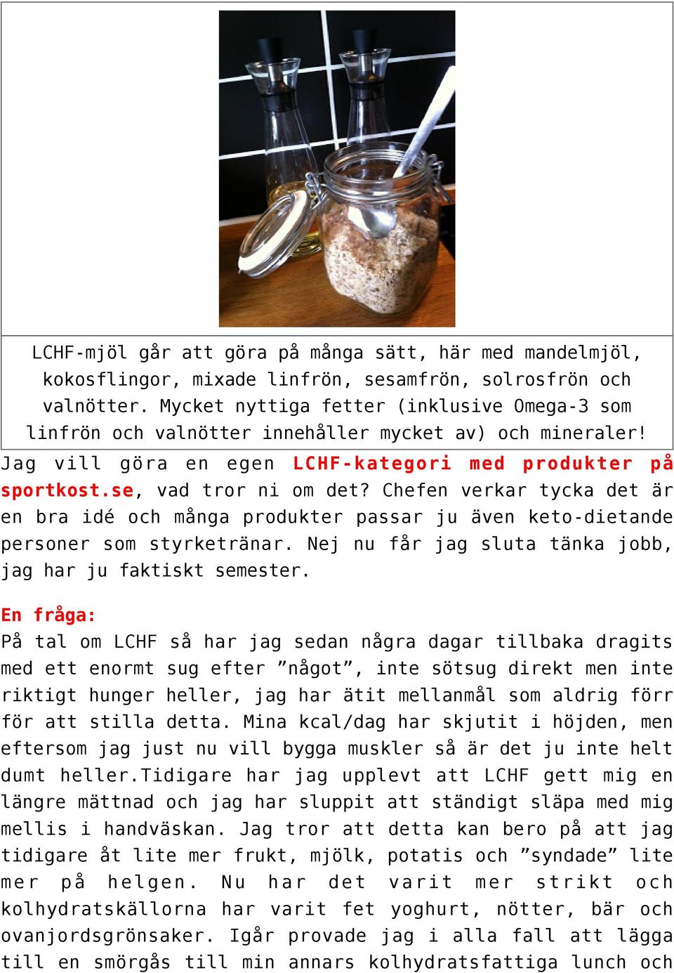 Chefen verkar tycka det är en bra idé och många produkter passar ju även keto-dietande personer som styrketränar. Nej nu får jag sluta tänka jobb, jag har ju faktiskt semester.