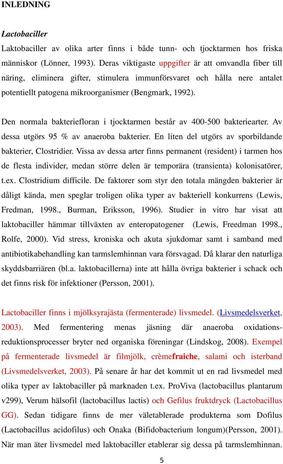 Den normala bakteriefloran i tjocktarmen består av 400-500 bakteriearter. Av dessa utgörs 95 % av anaeroba bakterier. En liten del utgörs av sporbildande bakterier, Clostridier.